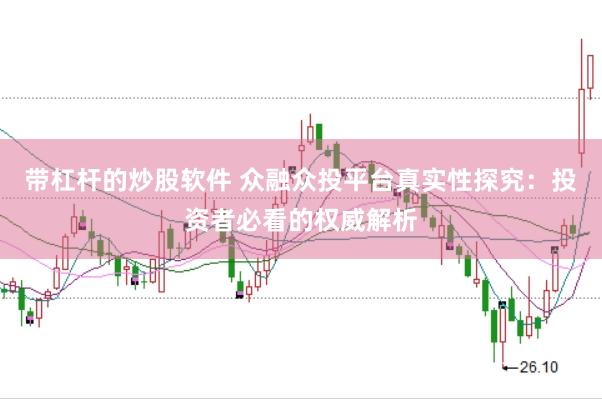 带杠杆的炒股软件 众融众投平台真实性探究：投资者必看的权威解析