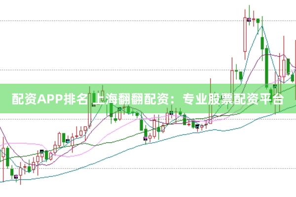 配资APP排名 上海翻翻配资：专业股票配资平台