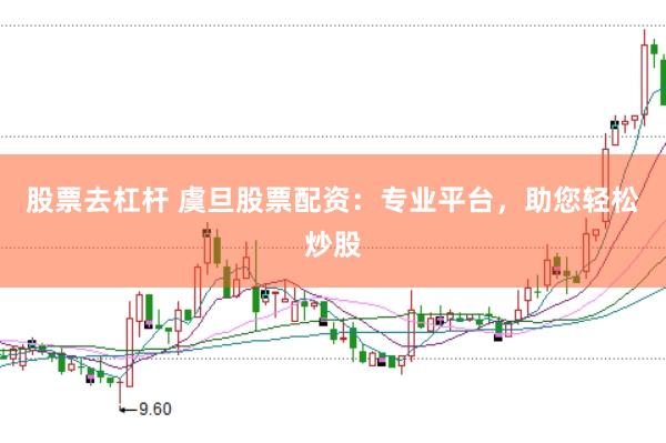 股票去杠杆 虞旦股票配资：专业平台，助您轻松炒股