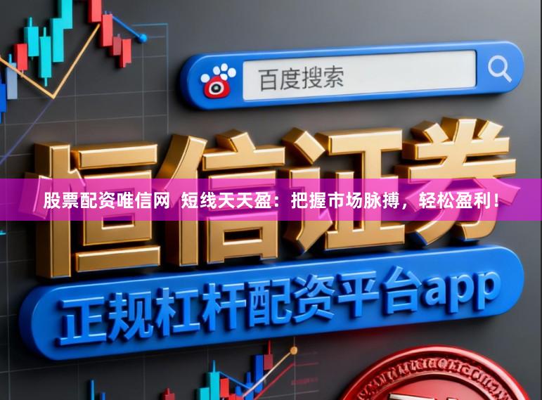 股票配资唯信网  短线天天盈：把握市场脉搏，轻松盈利！