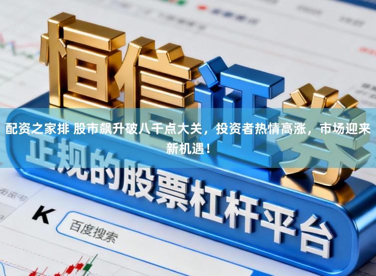 配资之家排 股市飙升破八千点大关，投资者热情高涨，市场迎来新机遇！