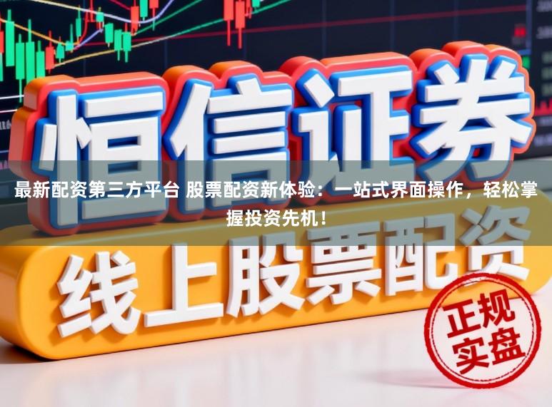 最新配资第三方平台 股票配资新体验：一站式界面操作，轻松掌握投资先机！