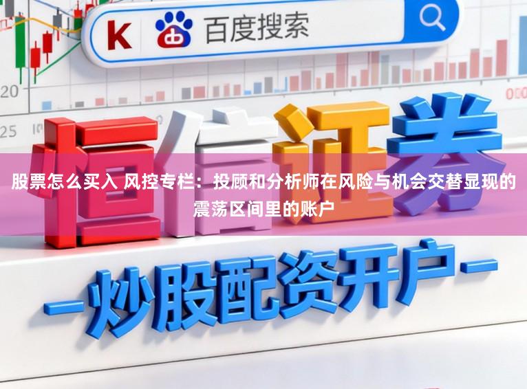 股票怎么买入 风控专栏：投顾和分析师在风险与机会交替显现的震荡区间里的账户