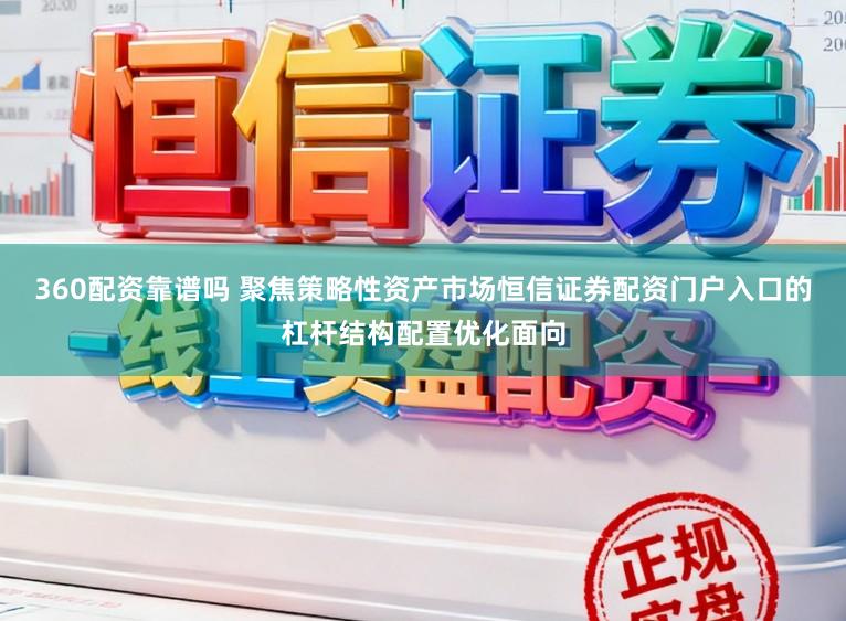 360配资靠谱吗 聚焦策略性资产市场恒信证券配资门户入口的杠杆结构配置优化面向