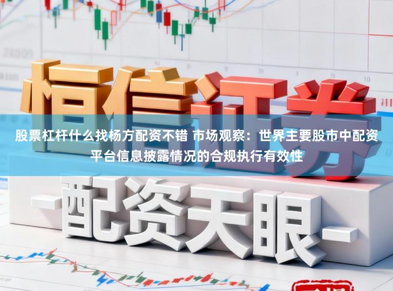 股票杠杆什么找杨方配资不错 市场观察：世界主要股市中配资平台信息披露情况的合规执行有效性