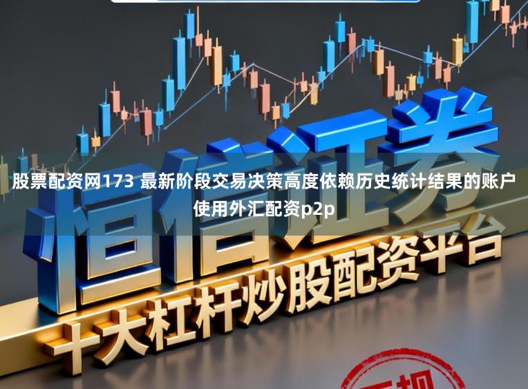 股票配资网173 最新阶段交易决策高度依赖历史统计结果的账户使用外汇配资p2p