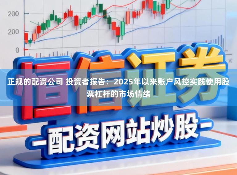 正规的配资公司 投资者报告：2025年以来账户风控实践使用股票杠杆的市场情绪