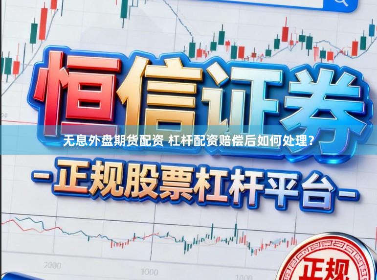 无息外盘期货配资 杠杆配资赔偿后如何处理？